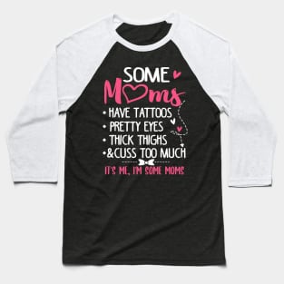 Some Moms Have Tattoos Pretty Eyes Thick Thighs and Cuss Too Much Baseball T-Shirt